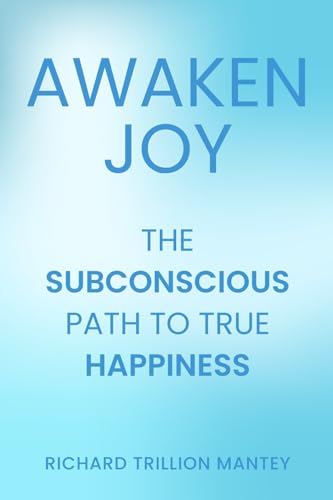 Awaken Joy: The Subconscious Path to True Happiness von Richard Trillion Mantey