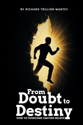 From Doubt to Destiny: How to Overcome Limiting Beliefs von Richard Trillion Mantey