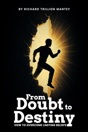 From Doubt to Destiny: How to Overcome Limiting Beliefs von Richard Trillion Mantey