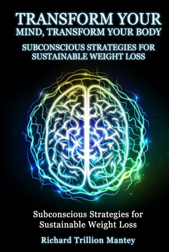 Transform Your Mind, Transform Your Body: Subconscious Strategies for Sustainable Weight Loss von Richard Trillion Mantey