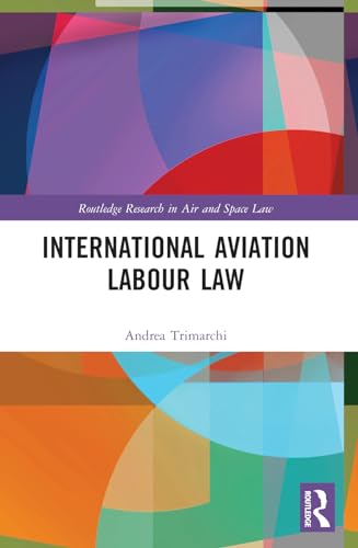 International Aviation Labour Law (Routledge Research in Air and Space Law) von Routledge