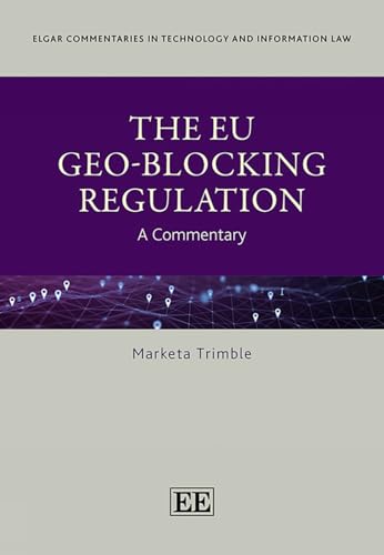 The EU Geo-Blocking Regulation: A Commentary (Elgar Commentaries in Technology and Information Law)
