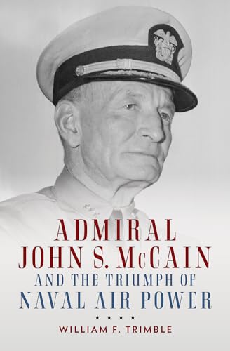 Admiral John S. McCain and the Triumph of Naval Air Power (Studies in Naval History and Sea Power)