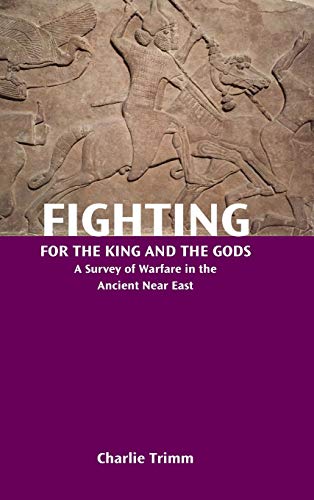 Fighting for the King and the Gods: A Survey of Warfare in the Ancient Near East (Resources for Biblical Study, Band 88)