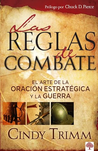 Las reglas de combate: El arte de la oración estratégica y la guerra espiritual / The Rules of Engagement: El arte de la oración estratégica ... Art of Strategic Prayer and Spiritual Warfare