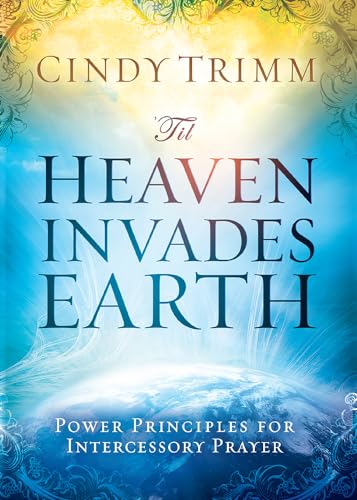 'til Heaven Invades Earth: Power Principles About Praying for Others