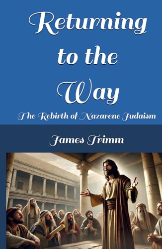 Returning to the Way: The Rebirth of Nazarene Judaism (The Nazarene Judaism Series, Band 1) von Independently published