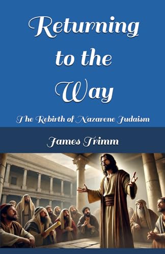Returning to the Way: The Rebirth of Nazarene Judaism (The Nazarene Judaism Series, Band 1) von Independently published
