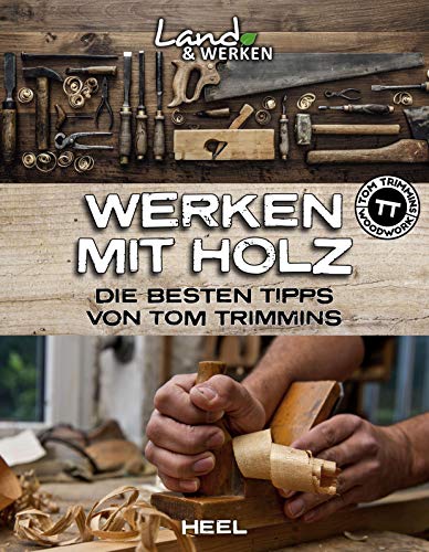 Werken mit Holz: Die besten Tipps von Tom Trimmins: Land & Werken - Die Reihe für Nachhaltigkeit und Selbstversorgung Werken mit Holz: Die besten Tipps von Tom Trimmins: Land & Werken - Die Reihe für Nachhaltigkeit und Selbstversorgung