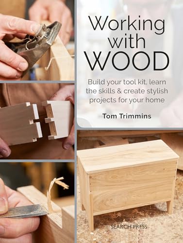 Working with Wood: Build a Tool Kit, Learn the Skills & Create 15 Stylish Projects for Your Home: Build Your Toolkit, Learn the Skills and Create Stylish Projects for Your Home Working with Wood: Build a Tool Kit, Learn the Skills & Create 15 Stylish Projects for Your Home: Build Your Toolkit, Learn the Skills and Create Stylish Projects for Your Home
