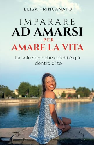 IMPARARE AD AMARSI PER AMARE LA VITA: La soluzione che cerchi è già dentro di te IMPARARE AD AMARSI PER AMARE LA VITA: La soluzione che cerchi è già dentro di te von Bookness