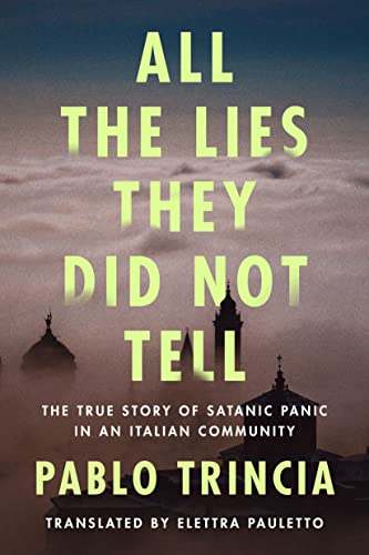 All the Lies They Did Not Tell: The True Story of Satanic Panic in an Italian Community All the Lies They Did Not Tell: The True Story of Satanic Panic in an Italian Community