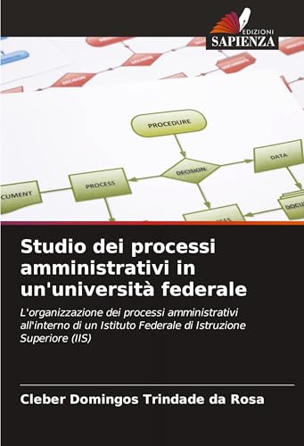 Studio dei processi amministrativi in un'università federale: L'organizzazione dei processi amministrativi all'interno di un Istituto Federale di Istruzione Superiore (IIS) von Edizioni Sapienza