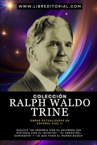 Colección RALPH WALDO TRINE Obras Actualizadas En Español (Vol I): Incluye ’En Armonía con el Universo (En Sintonía con el Infinito)’, ‘El Credo del ... YO SOY - Autores del Nuevo Pensamiento)
