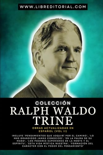 Colección RALPH WALDO TRINE Obras Actualizadas En Español (Vol II): Incluye ’ Incluye 'Pensamientos que Adquirí por el Camino', 'Lo Más Grandioso ... YO SOY - Autores del Nuevo Pensamiento)