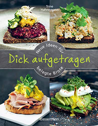 Dick aufgetragen: Neue Ideen für belegte Brote: Über 60 Rezepte für Stullen, Schnitten, Sandwiches, Vesperbrot und Pausenbrote von Bassermann Verlag