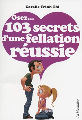 Osez 103 secrets d'une fellation réussie von LA MUSARDINE