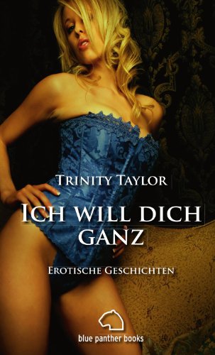 Ich will dich ganz. Erotische Geschichten: voller lasterhafter Fantasien und ungezügelter Erotik ... von blue panther books