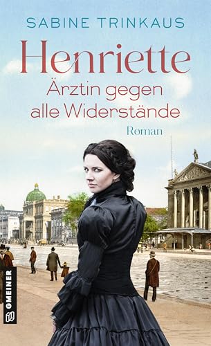 Henriette - Ärztin gegen alle Widerstände: Roman