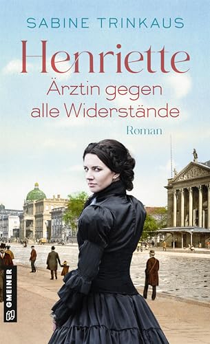 Henriette - Ärztin gegen alle Widerstände: Roman