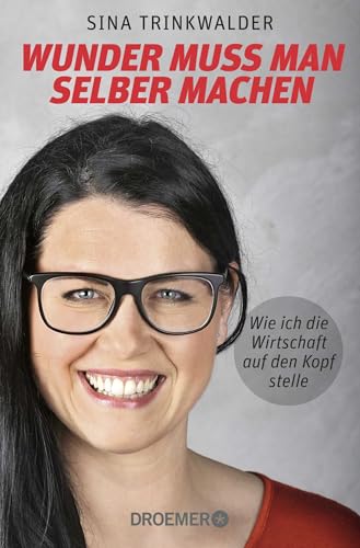 Wunder muss man selber machen: Wie ich die Wirtschaft auf den Kopf stelle von Droemer TB