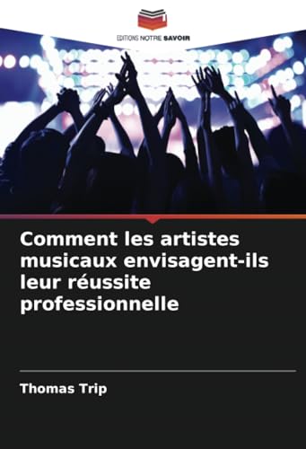 Comment les artistes musicaux envisagent-ils leur réussite professionnelle: DE von Editions Notre Savoir