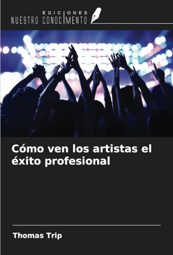 Cómo ven los artistas el éxito profesional von Ediciones Nuestro Conocimiento