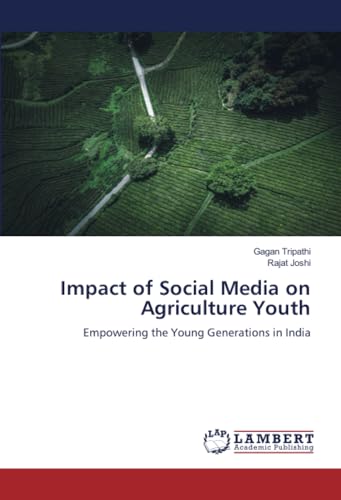 Impact of Social Media on Agriculture Youth: Empowering the Young Generations in India von LAP LAMBERT Academic Publishing