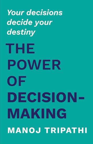 The Power of Decision-Making: Your decisions decide your destiny