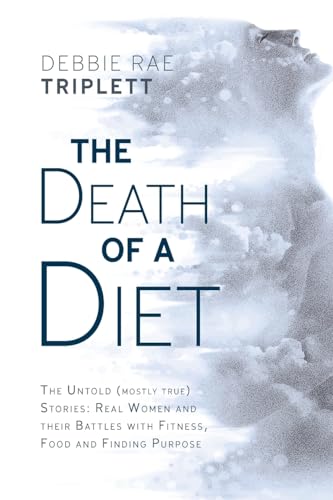 The Death of A Diet: The untold (mostly true) stories: Real women and their battles with fitness, food and finding purpose von Palmetto Publishing