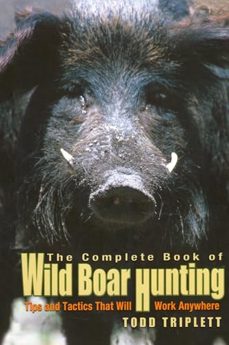 Complete Book of Wild Boar Hunting: Tips And Tactics That Will Work Anywhere