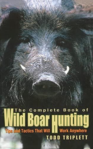 Complete Book of Wild Boar Hunting: Tips And Tactics That Will Work Anywhere, First Edition