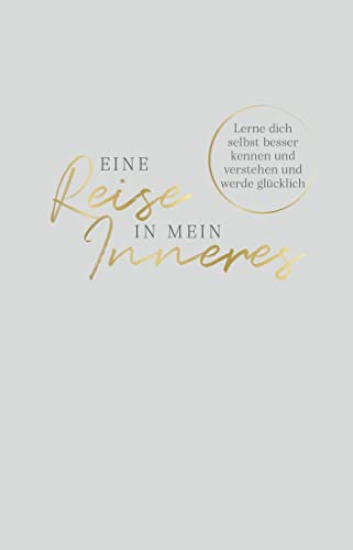 Eine Reise in mein Inneres: Lerne dich selbst besser kennen und verstehen und werde glücklich. Das Ausfüllbuch für mehr Glück, Selbstliebe, Achtsamkeit und Selbstreflexion