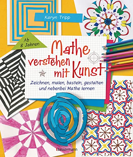 Mathe verstehen mit Kunst. Zeichnen, malen, basteln, gestalten und nebenbei Mathe lernen. Für Kinder ab 8 Jahren: Über 30 Kunstprojekte fördern das ... und Kreativität. Für Kinder ab 8 Jahren Mathe verstehen mit Kunst. Zeichnen, malen, basteln, gestalten und nebenbei Mathe lernen. Für Kinder ab 8 Jahren: Über 30 Kunstprojekte fördern das ... und Kreativität. Für Kinder ab 8 Jahren