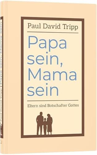 Papa sein, Mama sein: Eltern sind Botschafter Gottes von Christliche Literaturverbreitung