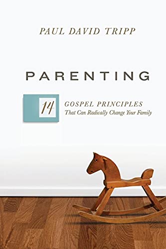 Parenting: 14 Gospel Principles That Can Radically Change Your Family