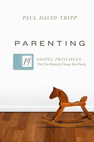 Parenting: 14 Gospel Principles That Can Radically Change Your Family