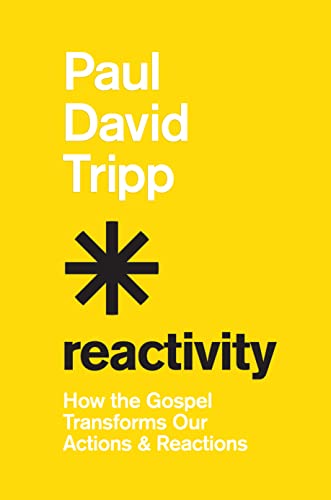 Reactivity: How the Gospel Transforms Our Actions and Reactions von Crossway Books
