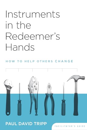 Instruments in the Redeemer's Hands Facilitator's Guide: How to Help Others Change