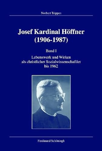 Joseph Kardinal Höffner (1906-1987): Band I: Lebensweg und Wirken als christlicher Sozialwissenschaftler bis 1962 (Veröffentlichungen der Kommission ... / Josef Kardinal Höffner (1906-1987))