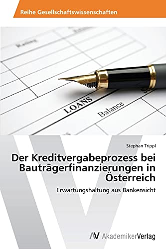 Der Kreditvergabeprozess bei Bauträgerfinanzierungen in Österreich: Erwartungshaltung aus Bankensicht von AV Akademikerverlag