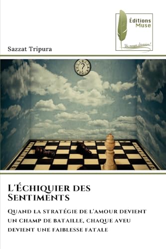 L'Échiquier des Sentiments: Quand la stratégie de l'amour devient un champ de bataille, chaque aveu devient une faiblesse fatale von Éditions Muse