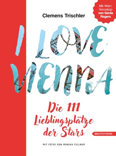 I love Vienna: Die 111 Lieblingsplätze der Stars von echo medienhaus
