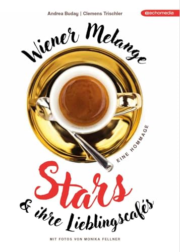 Wiener Melange: 101 Stars und ihr Kaffeehaus: Stars und ihre Lieblingscafés Wiener Melange: 101 Stars und ihr Kaffeehaus: Stars und ihre Lieblingscafés von echomedia buchverlag