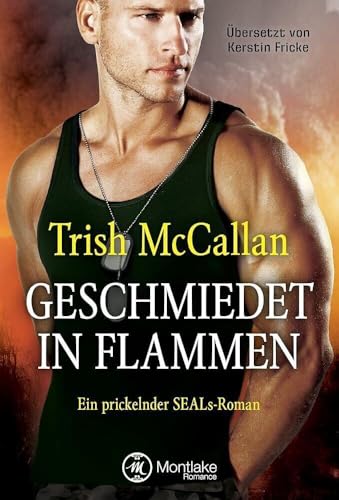 Geschmiedet in Flammen (Ein prickelnder SEALs-Roman, Band 3) von Montlake Romance