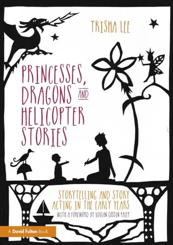 Princesses, Dragons and Helicopter Stories: Storytelling and story acting in the early years von Routledge