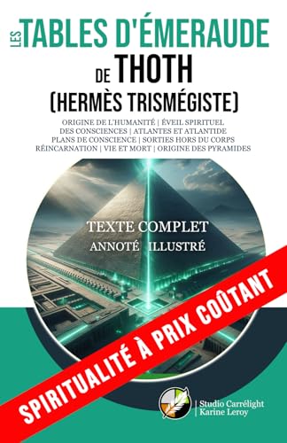 LES TABLES D'ÉMERAUDE DE THOTH HERMÈS TRISMÉGISTE Complet Annoté Illustré: Origine de l’Humanité | Éveil spirituel des consciences | Atlantes et ... | Vie et mort | Origine des Pyramides von Studio Graphique Carrélight