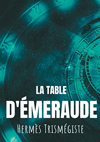La Table d'émeraude: L'écrit fondateur de l'alchimie moderne par Hermès Trismégiste, suivi du commentaire qu'en fait Hortulain, célèbre alchimiste du XIVe siècle. von Books on Demand