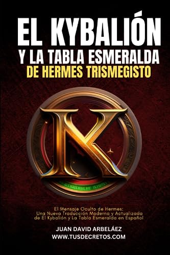 EL KYBALIÓN Y La Tabla Esmeralda de Hermes Trismegisto: El Mensaje Oculto de Hermes: Una Nueva Traducción Moderna y Actualizada de El Kybalión y La ... Siglo 21 (El Poder del YO SOY actualizado))