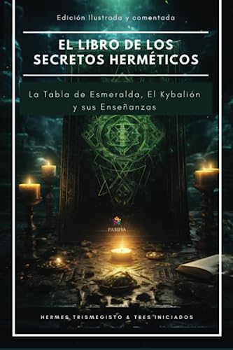 El libro de los secretos Herméticos - La Tabla de Esmeralda, El Kybalión y sus enseñanzas - Edición ilustrada y anotada von Independently published